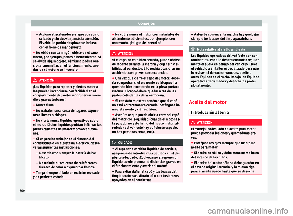 Seat Mii electric 2016 Manual de instrucciones (in Spanish) Consejos
–
Ac c
ione el acelerador siempre con sumo
cuidado y sin desviar jamás la atención.
El vehículo podría desplazarse incluso
con el freno de mano puesto.
● No olvide nunca ningún objet Seat Mii electric 2016 Manual de instrucciones (in Spanish) Consejos
–
Ac c
ione el acelerador siempre con sumo
cuidado y sin desviar jamás la atención.
El vehículo podría desplazarse incluso
con el freno de mano puesto.
● No olvide nunca ningún objet