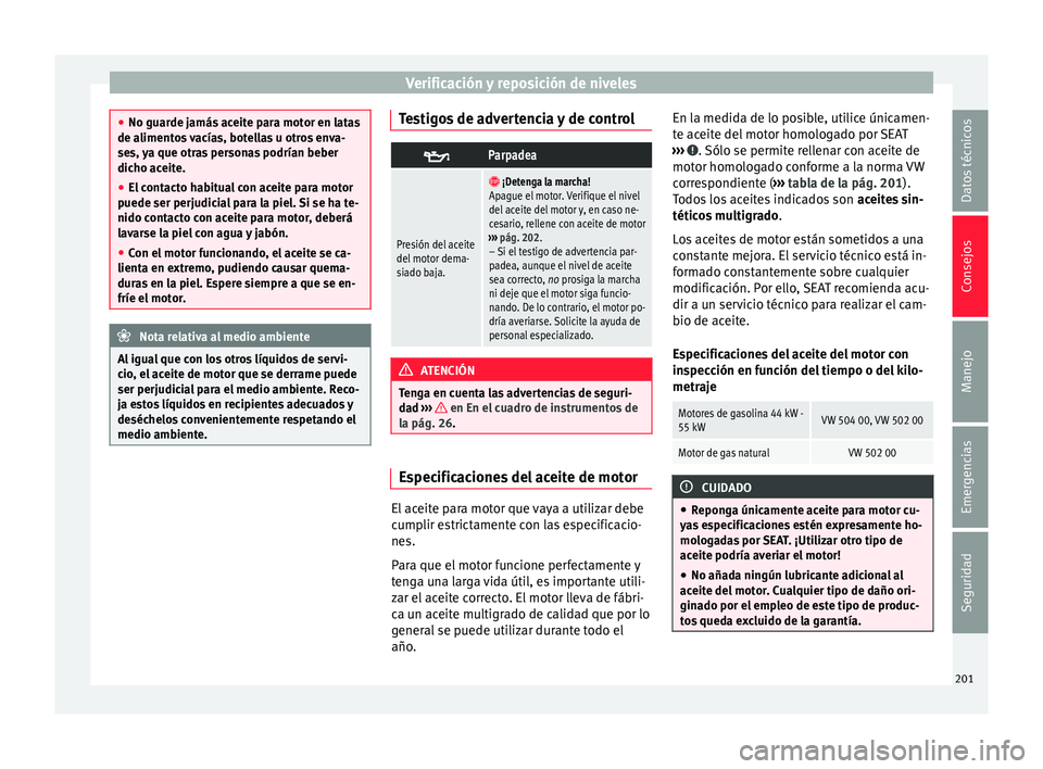 Seat Mii electric 2016 Manual de instrucciones (in Spanish) Verificación y reposición de niveles
●
No guarde j amás
aceite para motor en latas
de alimentos vacías, botellas u otros enva-
ses, ya que otras personas podrían beber
dicho aceite.
● El con Seat Mii electric 2016 Manual de instrucciones (in Spanish) Verificación y reposición de niveles
●
No guarde j amás
aceite para motor en latas
de alimentos vacías, botellas u otros enva-
ses, ya que otras personas podrían beber
dicho aceite.
● El con