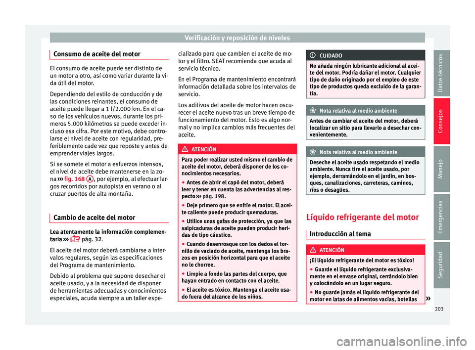 Seat Mii electric 2016 Manual de instrucciones (in Spanish) Verificación y reposición de niveles
Consumo de aceite del motor El consumo de aceite puede ser distinto de
un mot
or a otr
o, así como variar durante la vi-
da útil del motor.
Dependiendo del est Seat Mii electric 2016 Manual de instrucciones (in Spanish) Verificación y reposición de niveles
Consumo de aceite del motor El consumo de aceite puede ser distinto de
un mot
or a otr
o, así como variar durante la vi-
da útil del motor.
Dependiendo del est