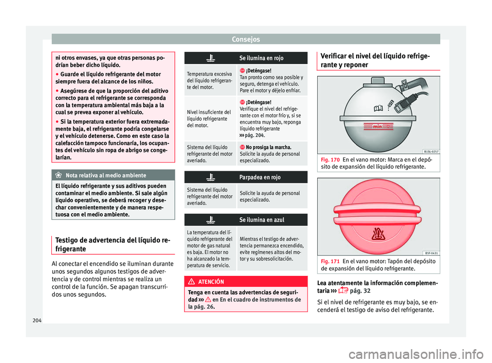 Seat Mii electric 2016 Manual de instrucciones (in Spanish) Consejos
ni otros envases, ya que otras personas po-
drían beber dic
ho líquido
.
● Guarde el líquido refrigerante del motor
siempre f
uera del alcance de los niños.
● Asegúrese de que la pr Seat Mii electric 2016 Manual de instrucciones (in Spanish) Consejos
ni otros envases, ya que otras personas po-
drían beber dic
ho líquido
.
● Guarde el líquido refrigerante del motor
siempre f
uera del alcance de los niños.
● Asegúrese de que la pr