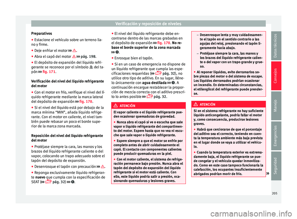 Seat Mii electric 2016 Manual de instrucciones (in Spanish) Verificación y reposición de niveles
Preparativos
● Estacione el vehículo sobre un terreno lla-
no y
firme.
● D
eje enfriar el motor ›››
.
● Abra el capó del motor › ›
Seat Mii electric 2016 Manual de instrucciones (in Spanish) Verificación y reposición de niveles
Preparativos
● Estacione el vehículo sobre un terreno lla-
no y
firme.
● D
eje enfriar el motor ›››
.
● Abra el capó del motor › ›