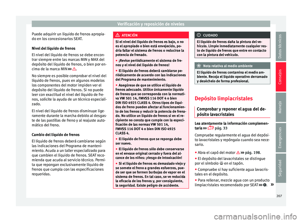 Seat Mii electric 2016 Manual de instrucciones (in Spanish) Verificación y reposición de niveles
Puede adquirir un líquido de frenos apropia-
do en lo s
c
oncesionarios SEAT.
Nivel del líquido de frenos
El nivel del líquido de frenos se debe encon-
trar Seat Mii electric 2016 Manual de instrucciones (in Spanish) Verificación y reposición de niveles
Puede adquirir un líquido de frenos apropia-
do en lo s
c
oncesionarios SEAT.
Nivel del líquido de frenos
El nivel del líquido de frenos se debe encon-
trar
