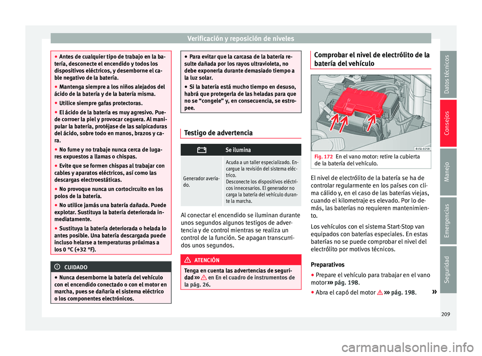 Seat Mii electric 2016 Manual de instrucciones (in Spanish) Verificación y reposición de niveles
●
Ante s
de cualquier tipo de trabajo en la ba-
tería, desconecte el encendido y todos los
dispositivos eléctricos, y desemborne el ca-
ble negativo de la b Seat Mii electric 2016 Manual de instrucciones (in Spanish) Verificación y reposición de niveles
●
Ante s
de cualquier tipo de trabajo en la ba-
tería, desconecte el encendido y todos los
dispositivos eléctricos, y desemborne el ca-
ble negativo de la b