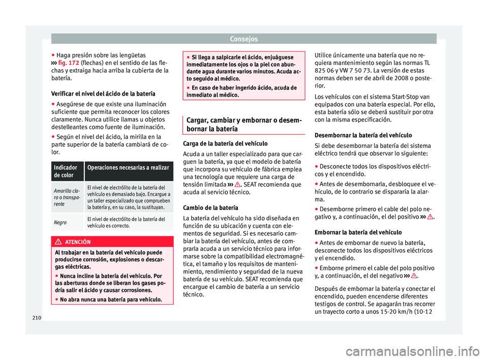 Seat Mii electric 2016 Manual de instrucciones (in Spanish) Consejos
● Hag a pr
e
sión sobre las lengüetas
››› fig. 172 (flechas) en el sentido de las fle-
chas y extraiga hacia arriba la cubierta de la
batería.
Verificar el nivel del ácido de la Seat Mii electric 2016 Manual de instrucciones (in Spanish) Consejos
● Hag a pr
e
sión sobre las lengüetas
››› fig. 172 (flechas) en el sentido de las fle-
chas y extraiga hacia arriba la cubierta de la
batería.
Verificar el nivel del ácido de la