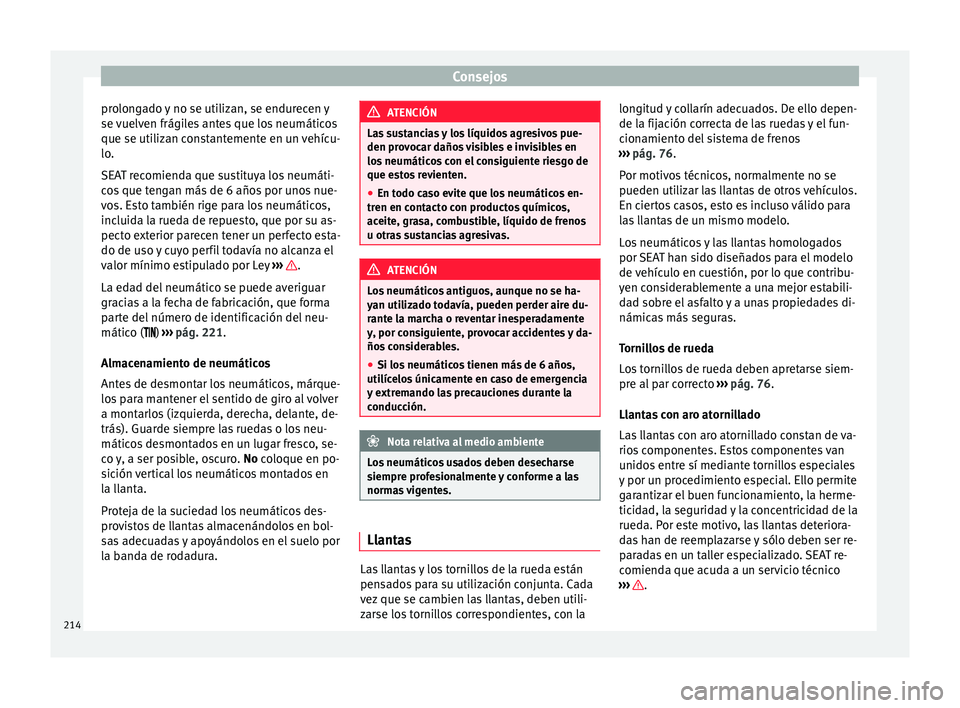 Seat Mii electric 2016 Manual de instrucciones (in Spanish) Consejos
prolongado y no se utilizan, se endurecen y
se v
uelv
en frágiles antes que los neumáticos
que se utilizan constantemente en un vehícu-
lo.
SEAT recomienda que sustituya los neumáti-
cos Seat Mii electric 2016 Manual de instrucciones (in Spanish) Consejos
prolongado y no se utilizan, se endurecen y
se v
uelv
en frágiles antes que los neumáticos
que se utilizan constantemente en un vehícu-
lo.
SEAT recomienda que sustituya los neumáti-
cos