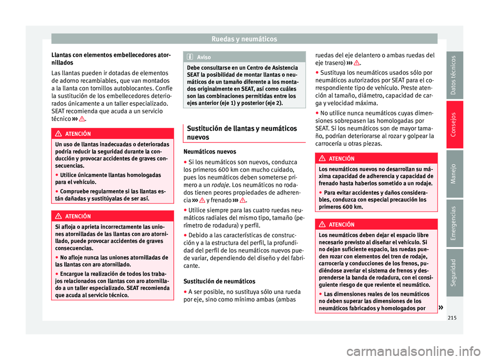 Seat Mii electric 2016 Manual de instrucciones (in Spanish) Ruedas y neumáticos
Llantas con elementos embellecedores ator-
ni l
l
ados
Las llantas pueden ir dotadas de elementos
de adorno recambiables, que van montados
a la llanta con tornillos autoblocantes. Seat Mii electric 2016 Manual de instrucciones (in Spanish) Ruedas y neumáticos
Llantas con elementos embellecedores ator-
ni l
l
ados
Las llantas pueden ir dotadas de elementos
de adorno recambiables, que van montados
a la llanta con tornillos autoblocantes.