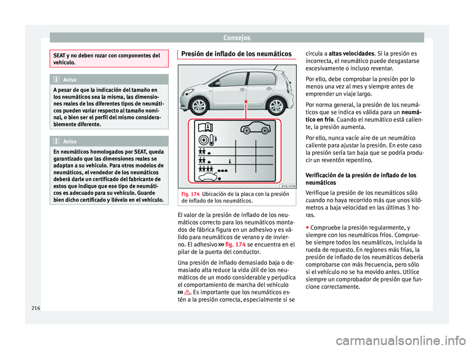 Seat Mii electric 2016 Manual de instrucciones (in Spanish) Consejos
SEAT y no deben rozar con componentes del
vehíc
u
lo. Aviso
A pesar de que la indicación del tamaño en
lo s neumátic
os sea la misma, las dimensio-
nes reales de los diferentes tipos de Seat Mii electric 2016 Manual de instrucciones (in Spanish) Consejos
SEAT y no deben rozar con componentes del
vehíc
u
lo. Aviso
A pesar de que la indicación del tamaño en
lo s neumátic
os sea la misma, las dimensio-
nes reales de los diferentes tipos de