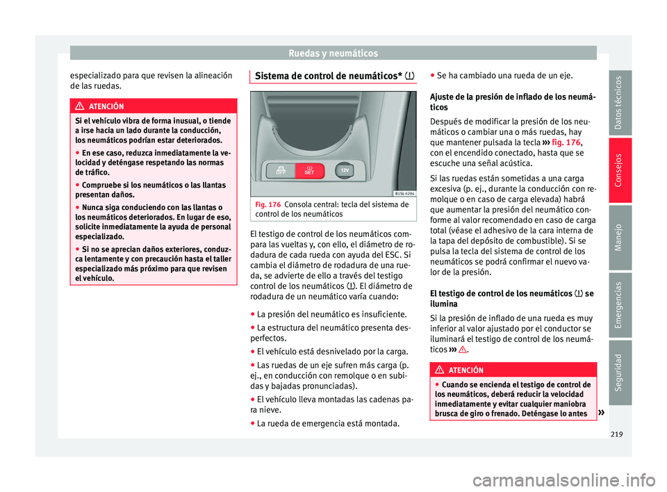 Seat Mii electric 2016 Manual de instrucciones (in Spanish) Ruedas y neumáticos
especializado para que revisen la alineación
de l a
s
ruedas. ATENCIÓN
Si el vehículo vibra de forma inusual, o tiende
a irse h ac
ia un lado durante la conducción,
los neum Seat Mii electric 2016 Manual de instrucciones (in Spanish) Ruedas y neumáticos
especializado para que revisen la alineación
de l a
s
ruedas. ATENCIÓN
Si el vehículo vibra de forma inusual, o tiende
a irse h ac
ia un lado durante la conducción,
los neum