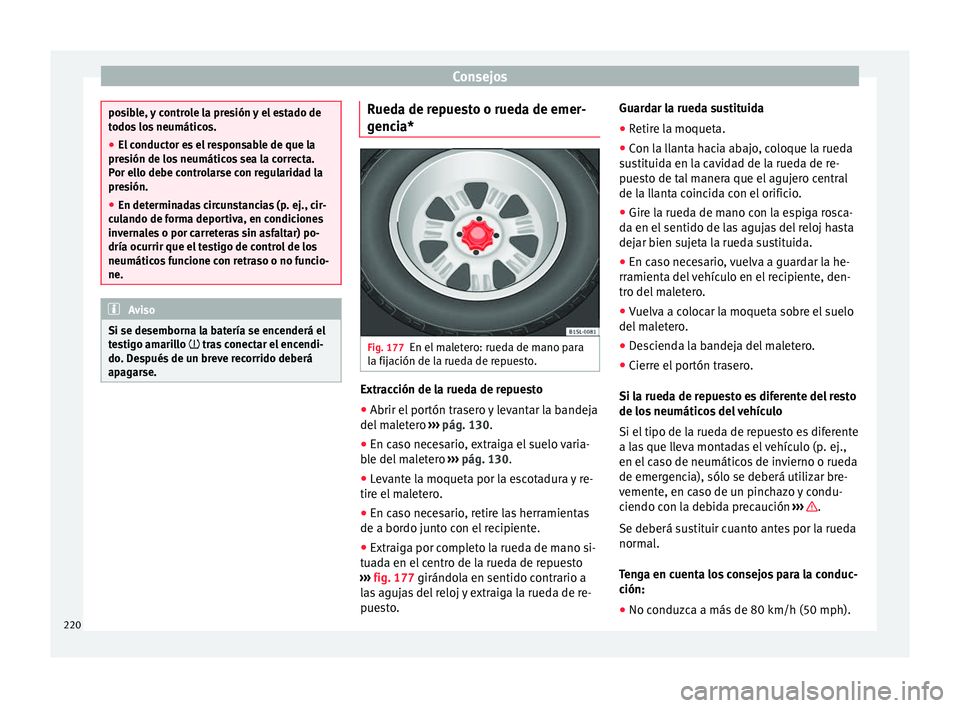 Seat Mii electric 2016 Manual de instrucciones (in Spanish) Consejos
posible, y controle la presión y el estado de
todo
s
los neumáticos.
● El conductor es el responsable de que la
pres
ión de los neumáticos sea la correcta.
Por ello debe controlarse c Seat Mii electric 2016 Manual de instrucciones (in Spanish) Consejos
posible, y controle la presión y el estado de
todo
s
los neumáticos.
● El conductor es el responsable de que la
pres
ión de los neumáticos sea la correcta.
Por ello debe controlarse c