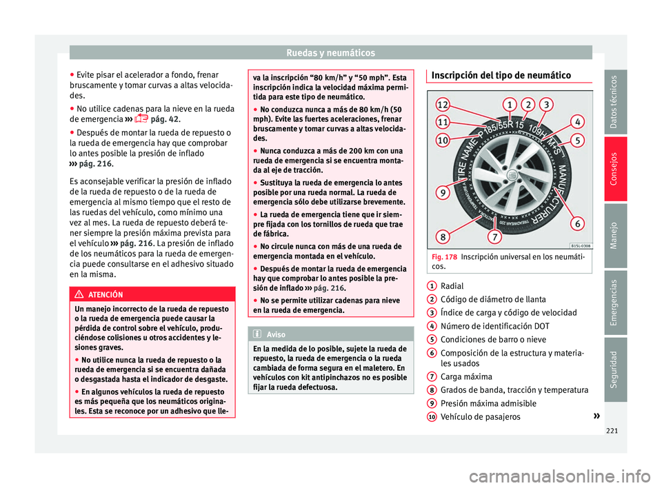 Seat Mii electric 2016 Manual de instrucciones (in Spanish) Ruedas y neumáticos
● Ev
it
e pisar el acelerador a fondo, frenar
bruscamente y tomar curvas a altas velocida-
des.
● No utilice cadenas para la nieve en la rueda
de emergenc
ia ›››
p Seat Mii electric 2016 Manual de instrucciones (in Spanish) Ruedas y neumáticos
● Ev
it
e pisar el acelerador a fondo, frenar
bruscamente y tomar curvas a altas velocida-
des.
● No utilice cadenas para la nieve en la rueda
de emergenc
ia ›››
p