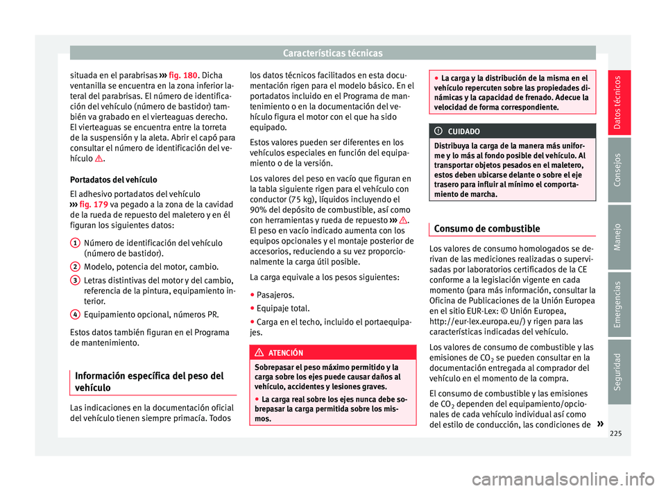 Seat Mii electric 2016 Manual de instrucciones (in Spanish) Características técnicas
situada en el parabrisas ››
› fig. 180. Dicha
ventanilla se encuentra en la zona inferior la-
teral del parabrisas. El número de identifica-
ción del vehículo (n Seat Mii electric 2016 Manual de instrucciones (in Spanish) Características técnicas
situada en el parabrisas ››
› fig. 180. Dicha
ventanilla se encuentra en la zona inferior la-
teral del parabrisas. El número de identifica-
ción del vehículo (n