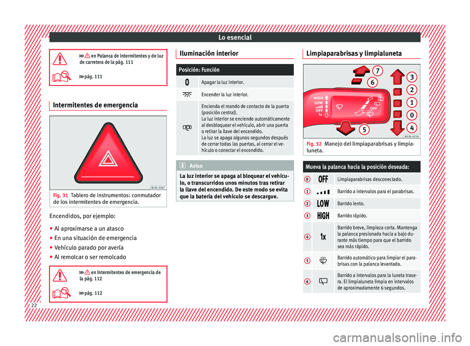 Seat Mii electric 2016 Manual de instrucciones (in Spanish) Lo esencial
››› en Palanca de intermitentes y de luz
de carretera de la pág. 111
››› pág. 111 Intermitentes de emergencia
Fig. 31
Tablero de instrumentos: conmutador
de lo s
int Seat Mii electric 2016 Manual de instrucciones (in Spanish) Lo esencial
››› en Palanca de intermitentes y de luz
de carretera de la pág. 111
››› pág. 111 Intermitentes de emergencia
Fig. 31
Tablero de instrumentos: conmutador
de lo s
int