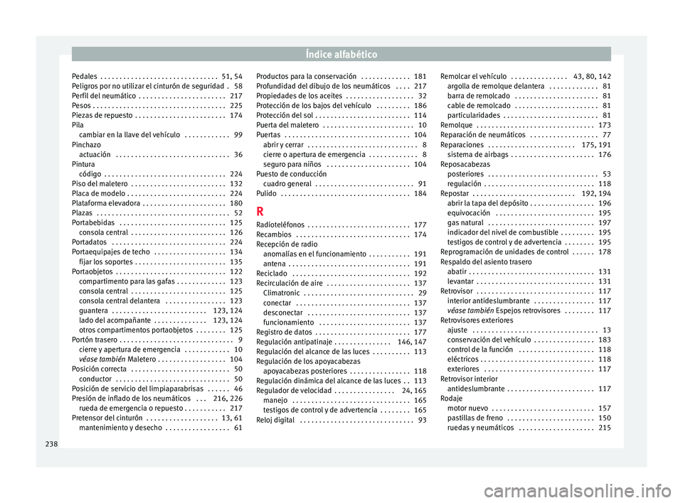 Seat Mii electric 2016 Manual de instrucciones (in Spanish) Índice alfabético
Pedales . . . . . . . . . . . . . . . . . . . . . . . . . . . . . . . 51, 54
P eligr
o
s por no utilizar el cinturón de seguridad . 58
Perfil del neumático . . . . . . . . . . Seat Mii electric 2016 Manual de instrucciones (in Spanish) Índice alfabético
Pedales . . . . . . . . . . . . . . . . . . . . . . . . . . . . . . . 51, 54
P eligr
o
s por no utilizar el cinturón de seguridad . 58
Perfil del neumático . . . . . . . . . .