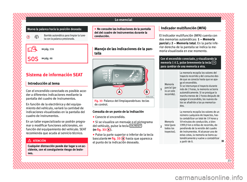 Seat Mii electric 2016 Manual de instrucciones (in Spanish) Lo esencialMueva la palanca hacia la posición deseada:
7
Barrido automático para limpiar la lune-
ta con la palanca presionada.
›››
pág. 114
››› pág. 46 Sistema de informaci Seat Mii electric 2016 Manual de instrucciones (in Spanish) Lo esencialMueva la palanca hacia la posición deseada:
7
Barrido automático para limpiar la lune-
ta con la palanca presionada.
›››
pág. 114
››› pág. 46 Sistema de informaci