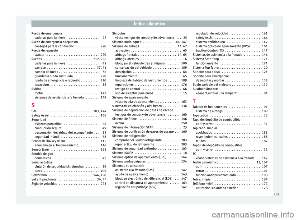 Seat Mii electric 2016 Manual de instrucciones (in Spanish) Índice alfabético
Rueda de emergencia ca
den
as para la nieve . . . . . . . . . . . . . . . . . . . . 42
Rueda de emergencia o repuesto consejos para la conducción . . . . . . . . . . . . . . 220 Seat Mii electric 2016 Manual de instrucciones (in Spanish) Índice alfabético
Rueda de emergencia ca
den
as para la nieve . . . . . . . . . . . . . . . . . . . . 42
Rueda de emergencia o repuesto consejos para la conducción . . . . . . . . . . . . . . 220