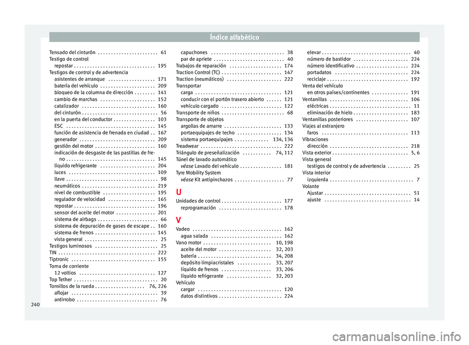 Seat Mii electric 2016 Manual de instrucciones (in Spanish) Índice alfabético
Tensado del cinturón . . . . . . . . . . . . . . . . . . . . . . . 61
T e
s
tigo de control
repostar . . . . . . . . . . . . . . . . . . . . . . . . . . . . . . . 195
Testigos d Seat Mii electric 2016 Manual de instrucciones (in Spanish) Índice alfabético
Tensado del cinturón . . . . . . . . . . . . . . . . . . . . . . . 61
T e
s
tigo de control
repostar . . . . . . . . . . . . . . . . . . . . . . . . . . . . . . . 195
Testigos d