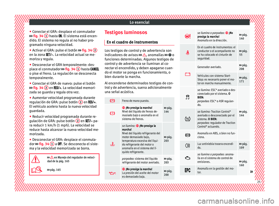 Seat Mii electric 2016 Manual de instrucciones (in Spanish) Lo esencial
● Conect
ar el
GRA: desplace el conmutador
››› fig. 34 1 hasta . El
sistema está encen-
dido . El
sistema no regula al no haber pro-
gramado ninguna velocidad.
● Act Seat Mii electric 2016 Manual de instrucciones (in Spanish) Lo esencial
● Conect
ar el
GRA: desplace el conmutador
››› fig. 34 1 hasta . El
sistema está encen-
dido . El
sistema no regula al no haber pro-
gramado ninguna velocidad.
● Act