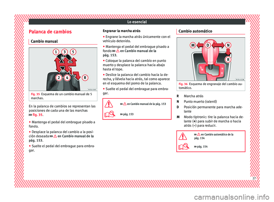 Seat Mii electric 2016 Manual de instrucciones (in Spanish) Lo esencial
Palanca de cambios C amb
io m
anualFig. 35
Esquema de un cambio manual de 5
m ar
c
has. En la palanca de cambios se representan las
po
s
ic
iones de cada una de las marchas
››› fi Seat Mii electric 2016 Manual de instrucciones (in Spanish) Lo esencial
Palanca de cambios C amb
io m
anualFig. 35
Esquema de un cambio manual de 5
m ar
c
has. En la palanca de cambios se representan las
po
s
ic
iones de cada una de las marchas
››› fi