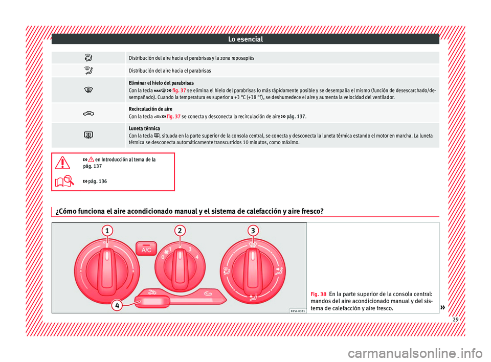 Seat Mii electric 2016 Manual de instrucciones (in Spanish) Lo esencial
Distribución del aire hacia el parabrisas y la zona reposapiés
Distribución del aire hacia el parabrisas
Eliminar el hielo del parabrisas
Con la tecla
››› fig. 37 Seat Mii electric 2016 Manual de instrucciones (in Spanish) Lo esencial
Distribución del aire hacia el parabrisas y la zona reposapiés
Distribución del aire hacia el parabrisas
Eliminar el hielo del parabrisas
Con la tecla
››› fig. 37