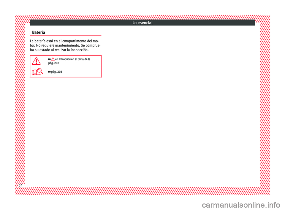 Seat Mii electric 2016 Manual de instrucciones (in Spanish) Lo esencial
Batería La batería está en el compartimento del mo-
tor
. No r
equiere mantenimiento. Se comprue-
ba su estado al realizar la inspección.
››› en Introducción al tema de la
Seat Mii electric 2016 Manual de instrucciones (in Spanish) Lo esencial
Batería La batería está en el compartimento del mo-
tor
. No r
equiere mantenimiento. Se comprue-
ba su estado al realizar la inspección.
››› en Introducción al tema de la