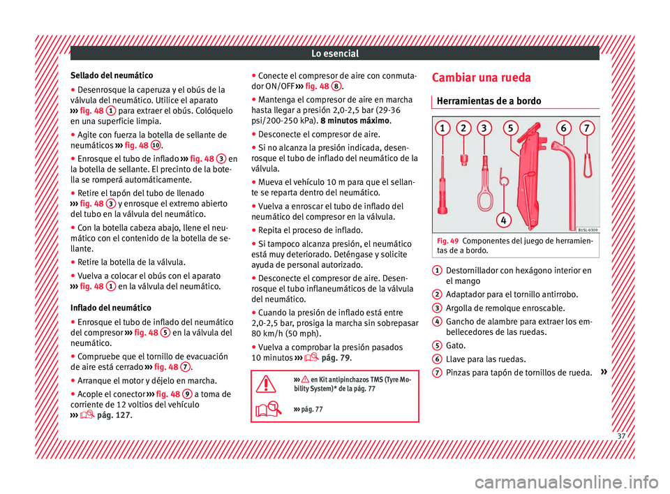 Seat Mii electric 2016 Manual de instrucciones (in Spanish) Lo esencial
Sellado del neumático
● Desenrosque la caperuza y el obús de la
válv u
l
a del neumático. Utilice el aparato
››› fig. 48 1 para extraer el obús. Colóquelo
en u n
a s
uper Seat Mii electric 2016 Manual de instrucciones (in Spanish) Lo esencial
Sellado del neumático
● Desenrosque la caperuza y el obús de la
válv u
l
a del neumático. Utilice el aparato
››› fig. 48 1 para extraer el obús. Colóquelo
en u n
a s
uper
