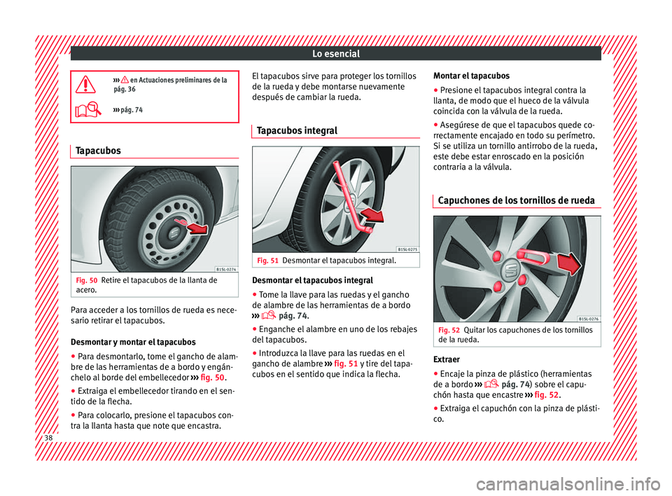 Seat Mii electric 2016 Manual de instrucciones (in Spanish) Lo esencial
››› en Actuaciones preliminares de la
pág. 36
››› pág. 74 Tapacubos
Fig. 50
Retire el tapacubos de la llanta de
ac er
o
. Para acceder a los tornillos de rueda es ne Seat Mii electric 2016 Manual de instrucciones (in Spanish) Lo esencial
››› en Actuaciones preliminares de la
pág. 36
››› pág. 74 Tapacubos
Fig. 50
Retire el tapacubos de la llanta de
ac er
o
. Para acceder a los tornillos de rueda es ne