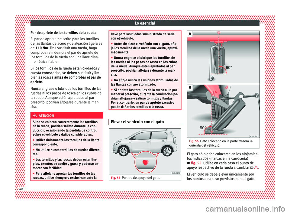 Seat Mii electric 2016 Manual de instrucciones (in Spanish) Lo esencial
Par de apriete de los tornillos de la rueda
El p
ar de apriet
e prescrito para los tornillos
de las llantas de acero y de aleación ligera es
de 110 Nm. Tras sustituir una rueda, haga
com Seat Mii electric 2016 Manual de instrucciones (in Spanish) Lo esencial
Par de apriete de los tornillos de la rueda
El p
ar de apriet
e prescrito para los tornillos
de las llantas de acero y de aleación ligera es
de 110 Nm. Tras sustituir una rueda, haga
com
