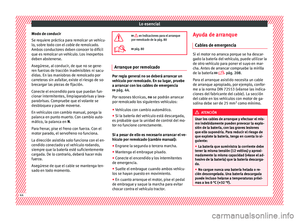 Seat Mii electric 2016 Manual de instrucciones (in Spanish) Lo esencial
Modo de conducir
Se r equier
e práctic
a para remolcar un vehícu-
lo, sobre todo con el cable de remolcado.
Ambos conductores deben conocer lo difícil
que es remolcar un vehículo. Los Seat Mii electric 2016 Manual de instrucciones (in Spanish) Lo esencial
Modo de conducir
Se r equier
e práctic
a para remolcar un vehícu-
lo, sobre todo con el cable de remolcado.
Ambos conductores deben conocer lo difícil
que es remolcar un vehículo. Los