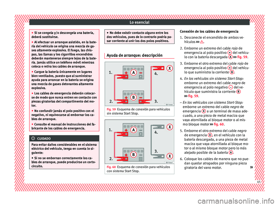 Seat Mii electric 2016 Manual de instrucciones (in Spanish) Lo esencial
●
Si se con g
ela y/o descongela una batería,
deberá sustituirse.
● Al efectuar un arranque asistido, en la bate-
ría del v
ehículo se origina una mezcla de ga-
ses altamente expl Seat Mii electric 2016 Manual de instrucciones (in Spanish) Lo esencial
●
Si se con g
ela y/o descongela una batería,
deberá sustituirse.
● Al efectuar un arranque asistido, en la bate-
ría del v
ehículo se origina una mezcla de ga-
ses altamente expl
