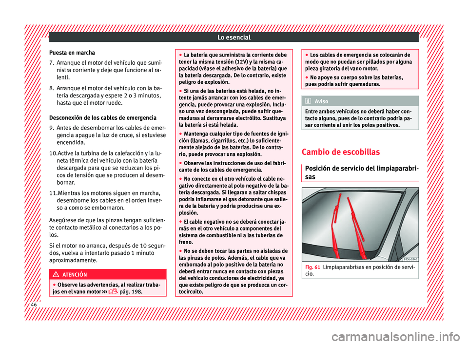 Seat Mii electric 2016 Manual de instrucciones (in Spanish) Lo esencial
Puesta en marcha
7. Arranque el motor del vehículo que sumi- nis
tr
a corriente y deje que funcione al ra-
lentí.
8. Arranque el motor del vehículo con la ba- tería des
cargada y espe Seat Mii electric 2016 Manual de instrucciones (in Spanish) Lo esencial
Puesta en marcha
7. Arranque el motor del vehículo que sumi- nis
tr
a corriente y deje que funcione al ra-
lentí.
8. Arranque el motor del vehículo con la ba- tería des
cargada y espe