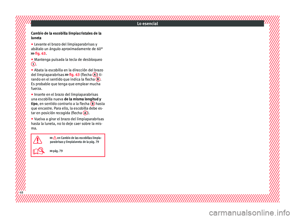 Seat Mii electric 2016 Manual de instrucciones (in Spanish) Lo esencial
Cambio de la escobilla limpiacristales de la
lu net
a
● L
evante el brazo del limpiaparabrisas y
abátalo un án
gulo aproximadamente de 60°
››› fig. 63.
● Mantenga pulsada la Seat Mii electric 2016 Manual de instrucciones (in Spanish) Lo esencial
Cambio de la escobilla limpiacristales de la
lu net
a
● L
evante el brazo del limpiaparabrisas y
abátalo un án
gulo aproximadamente de 60°
››› fig. 63.
● Mantenga pulsada la