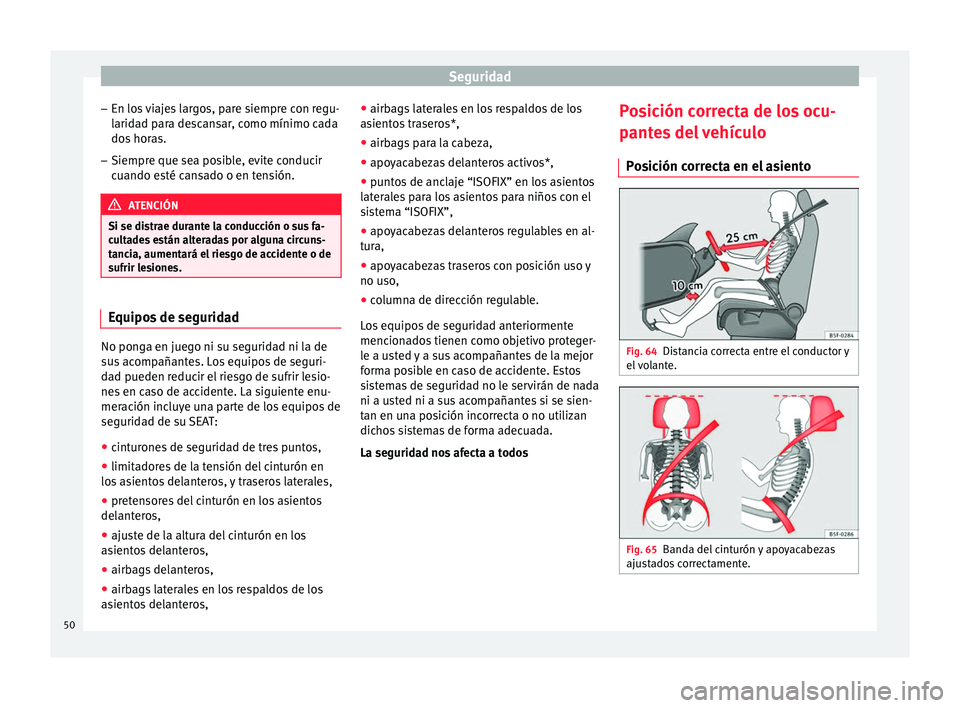 Seat Mii electric 2016 Manual de instrucciones (in Spanish) Seguridad
– En lo s
viajes largos, pare siempre con regu-
laridad para descansar, como mínimo cada
dos horas.
– Siempre que sea posible, evite conducir
cuando es
té cansado o en tensión. ATE Seat Mii electric 2016 Manual de instrucciones (in Spanish) Seguridad
– En lo s
viajes largos, pare siempre con regu-
laridad para descansar, como mínimo cada
dos horas.
– Siempre que sea posible, evite conducir
cuando es
té cansado o en tensión. ATE