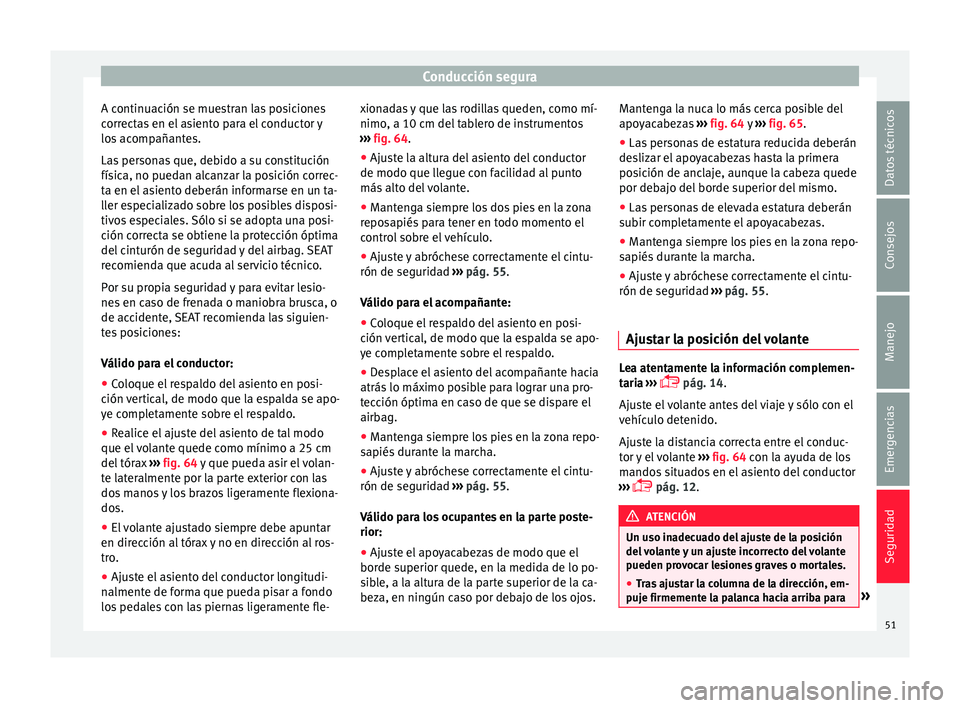 Seat Mii electric 2016 Manual de instrucciones (in Spanish) Conducción segura
A continuación se muestran las posiciones
c orr
ect
as en el asiento para el conductor y
los acompañantes.
Las personas que, debido a su constitución
física, no puedan alcanzar Seat Mii electric 2016 Manual de instrucciones (in Spanish) Conducción segura
A continuación se muestran las posiciones
c orr
ect
as en el asiento para el conductor y
los acompañantes.
Las personas que, debido a su constitución
física, no puedan alcanzar
