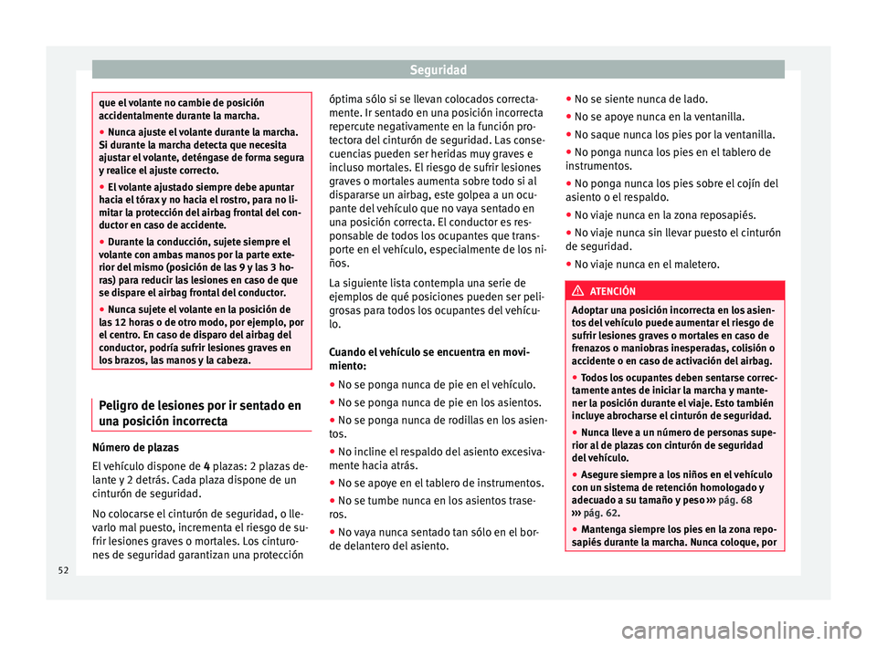 Seat Mii electric 2016 Manual de instrucciones (in Spanish) Seguridad
que el volante no cambie de posición
acc
ident
almente durante la marcha.
● Nunca ajuste el volante durante la marcha.
Si durante l
a marcha detecta que necesita
ajustar el volante, det Seat Mii electric 2016 Manual de instrucciones (in Spanish) Seguridad
que el volante no cambie de posición
acc
ident
almente durante la marcha.
● Nunca ajuste el volante durante la marcha.
Si durante l
a marcha detecta que necesita
ajustar el volante, det