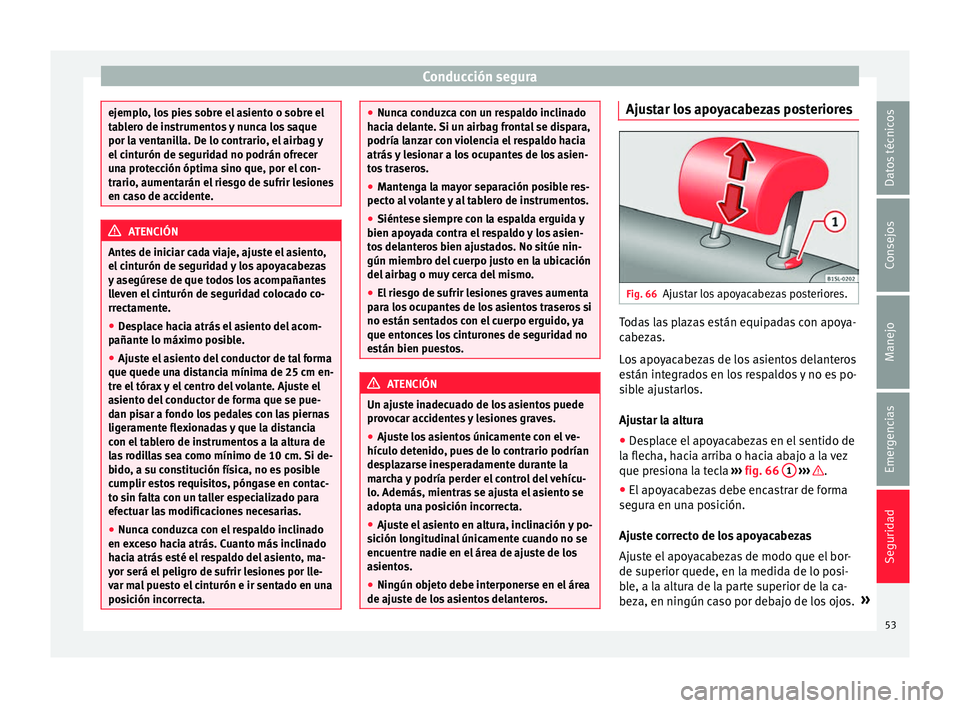 Seat Mii electric 2016 Manual de instrucciones (in Spanish) Conducción segura
ejemplo, los pies sobre el asiento o sobre el
tab
l
ero de instrumentos y nunca los saque
por la ventanilla. De lo contrario, el airbag y
el cinturón de seguridad no podrán ofrece Seat Mii electric 2016 Manual de instrucciones (in Spanish) Conducción segura
ejemplo, los pies sobre el asiento o sobre el
tab
l
ero de instrumentos y nunca los saque
por la ventanilla. De lo contrario, el airbag y
el cinturón de seguridad no podrán ofrece