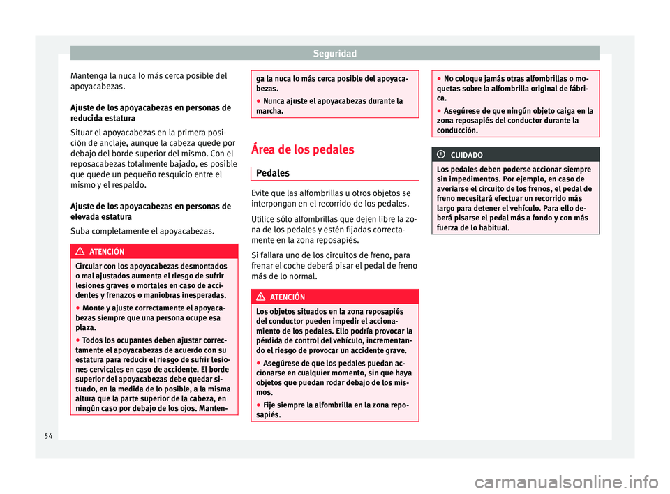Seat Mii electric 2016 Manual de instrucciones (in Spanish) Seguridad
Mantenga la nuca lo más cerca posible del
apo y
ac
abezas.
Ajuste de los apoyacabezas en personas de
reducida estatura
Situar el apoyacabezas en la primera posi-
ción de anclaje, aunque la Seat Mii electric 2016 Manual de instrucciones (in Spanish) Seguridad
Mantenga la nuca lo más cerca posible del
apo y
ac
abezas.
Ajuste de los apoyacabezas en personas de
reducida estatura
Situar el apoyacabezas en la primera posi-
ción de anclaje, aunque la