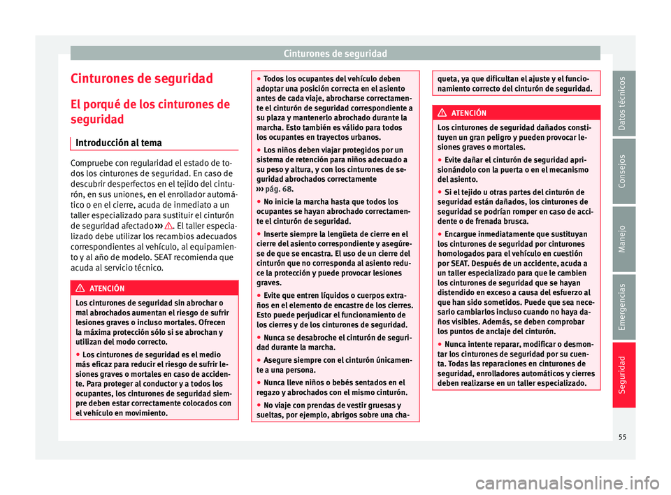 Seat Mii electric 2016 Manual de instrucciones (in Spanish) Cinturones de seguridad
Cinturones de seguridad
El por
qué de lo
s cinturones de
seguridad
Introducción al tema Compruebe con regularidad el estado de to-
dos
lo
s cinturones de seguridad. En cas Seat Mii electric 2016 Manual de instrucciones (in Spanish) Cinturones de seguridad
Cinturones de seguridad
El por
qué de lo
s cinturones de
seguridad
Introducción al tema Compruebe con regularidad el estado de to-
dos
lo
s cinturones de seguridad. En cas