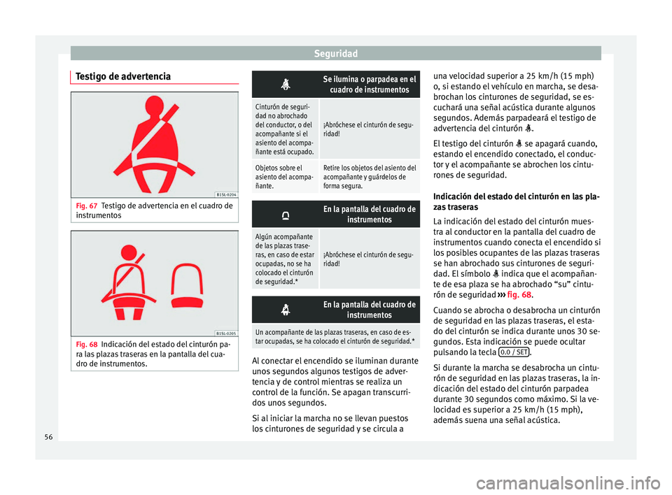 Seat Mii electric 2016 Manual de instrucciones (in Spanish) Seguridad
Testigo de advertencia Fig. 67
Testigo de advertencia en el cuadro de
in s
trument
os Fig. 68
Indicación del estado del cinturón pa-
r a l
a
s plazas traseras en la pantalla del cua-
dro Seat Mii electric 2016 Manual de instrucciones (in Spanish) Seguridad
Testigo de advertencia Fig. 67
Testigo de advertencia en el cuadro de
in s
trument
os Fig. 68
Indicación del estado del cinturón pa-
r a l
a
s plazas traseras en la pantalla del cua-
dro