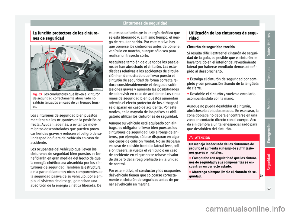 Seat Mii electric 2016 Manual de instrucciones (in Spanish) Cinturones de seguridad
La función protectora de los cinturo-
ne s
de se
guridad Fig. 69
Los conductores que lleven el cinturón
de se gurid
a
d correctamente abrochado no
saldrán lanzados en caso Seat Mii electric 2016 Manual de instrucciones (in Spanish) Cinturones de seguridad
La función protectora de los cinturo-
ne s
de se
guridad Fig. 69
Los conductores que lleven el cinturón
de se gurid
a
d correctamente abrochado no
saldrán lanzados en caso