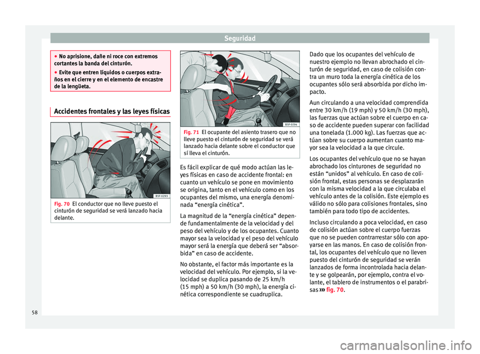 Seat Mii electric 2016 Manual de instrucciones (in Spanish) Seguridad
●
No apris ione, d
añe ni roce con extremos
cortantes la banda del cinturón.
● Evite que entren líquidos o cuerpos extra-
ños en el
cierre y en el elemento de encastre
de la lengü Seat Mii electric 2016 Manual de instrucciones (in Spanish) Seguridad
●
No apris ione, d
añe ni roce con extremos
cortantes la banda del cinturón.
● Evite que entren líquidos o cuerpos extra-
ños en el
cierre y en el elemento de encastre
de la lengü