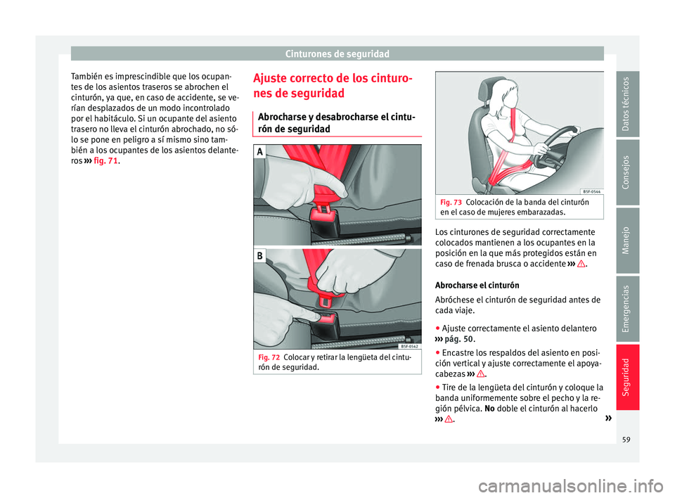 Seat Mii electric 2016 Manual de instrucciones (in Spanish) Cinturones de seguridad
También es imprescindible que los ocupan-
t e
s
de los asientos traseros se abrochen el
cinturón, ya que, en caso de accidente, se ve-
rían desplazados de un modo incontrol Seat Mii electric 2016 Manual de instrucciones (in Spanish) Cinturones de seguridad
También es imprescindible que los ocupan-
t e
s
de los asientos traseros se abrochen el
cinturón, ya que, en caso de accidente, se ve-
rían desplazados de un modo incontrol