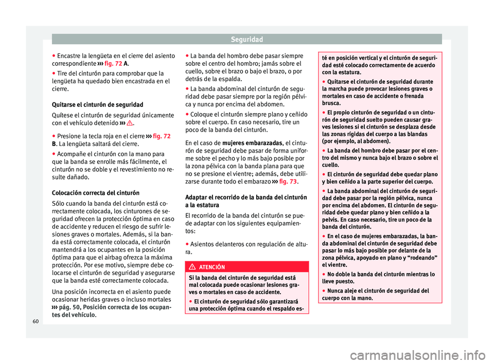 Seat Mii electric 2016 Manual de instrucciones (in Spanish) Seguridad
● Enc a
s
tre la lengüeta en el cierre del asiento
correspondiente ››› fig. 72 A.
● Tire del cinturón para comprobar que la
lengüet
a ha quedado bien encastrada en el
cierre.
Seat Mii electric 2016 Manual de instrucciones (in Spanish) Seguridad
● Enc a
s
tre la lengüeta en el cierre del asiento
correspondiente ››› fig. 72 A.
● Tire del cinturón para comprobar que la
lengüet
a ha quedado bien encastrada en el
cierre.