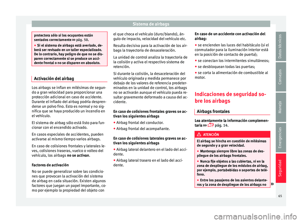 Seat Mii electric 2016 Manual de instrucciones (in Spanish) Sistema de airbags
protectora sólo si los ocupantes están
senta
do
s correctamente ››› pág. 50.
● Si el sistema de airbags está averiado, de-
berá ser revi
sado en un taller especializa Seat Mii electric 2016 Manual de instrucciones (in Spanish) Sistema de airbags
protectora sólo si los ocupantes están
senta
do
s correctamente ››› pág. 50.
● Si el sistema de airbags está averiado, de-
berá ser revi
sado en un taller especializa
