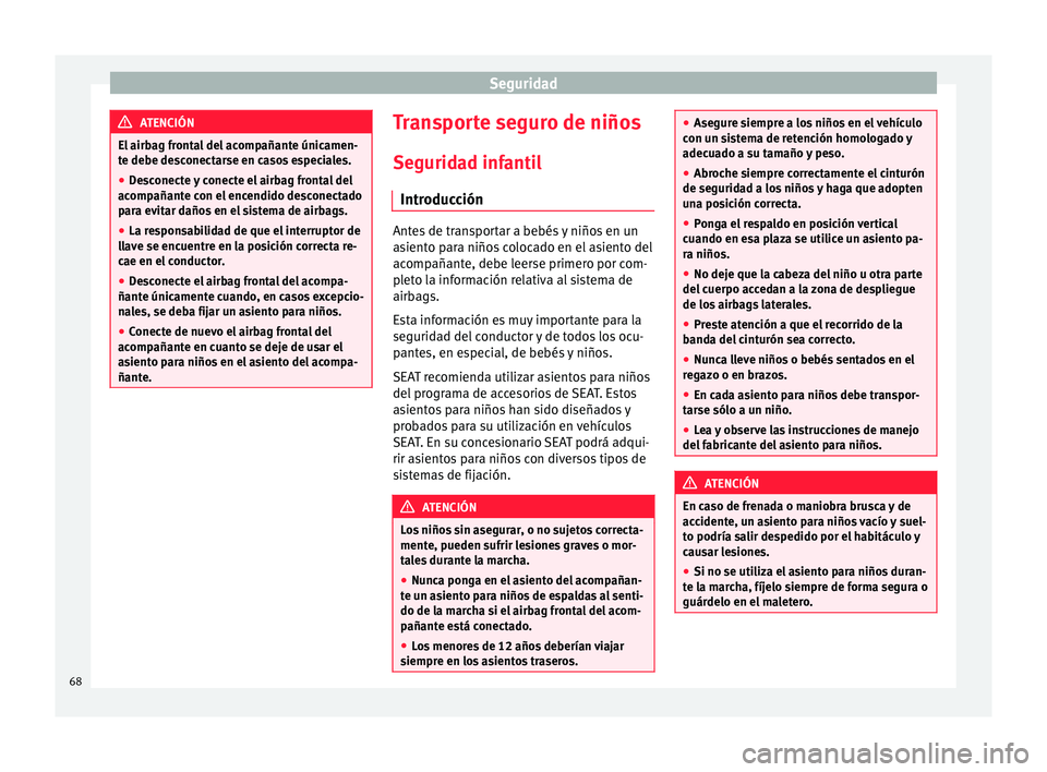Seat Mii electric 2016 Manual de instrucciones (in Spanish) Seguridad
ATENCIÓN
El airbag frontal del acompañante únicamen-
te de be de
sconectarse en casos especiales.
● Desconecte y conecte el airbag frontal del
acompañant
e con el encendido desconecta Seat Mii electric 2016 Manual de instrucciones (in Spanish) Seguridad
ATENCIÓN
El airbag frontal del acompañante únicamen-
te de be de
sconectarse en casos especiales.
● Desconecte y conecte el airbag frontal del
acompañant
e con el encendido desconecta