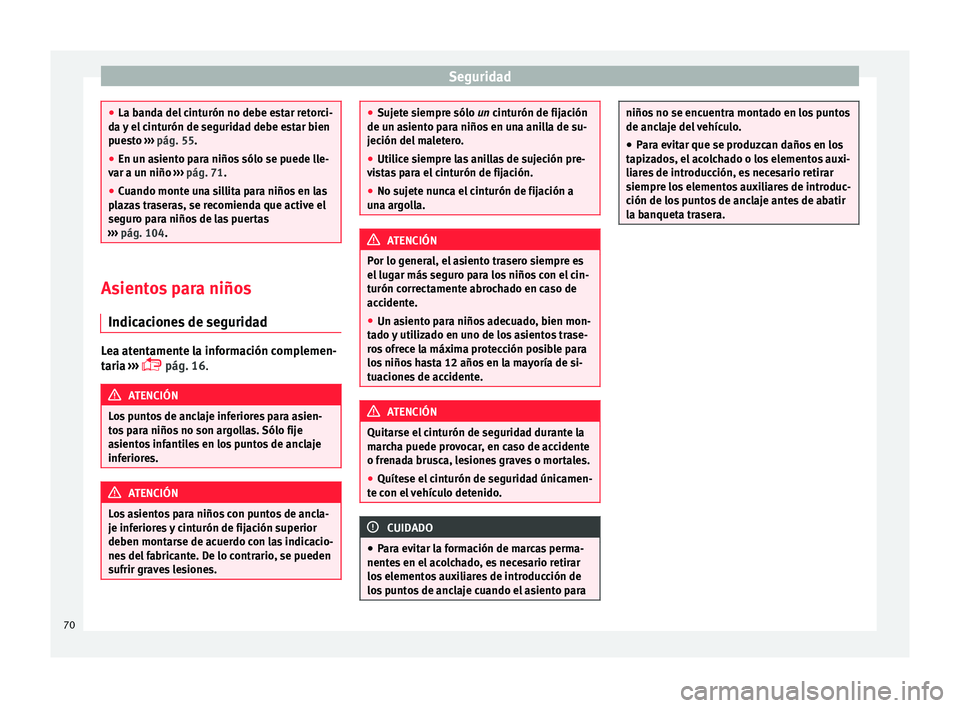 Seat Mii electric 2016 Manual de instrucciones (in Spanish) Seguridad
●
La band a del
cinturón no debe estar retorci-
da y el cinturón de seguridad debe estar bien
puesto ››› pág. 55.
● En un asiento para niños sólo se puede lle-
var a un niñ Seat Mii electric 2016 Manual de instrucciones (in Spanish) Seguridad
●
La band a del
cinturón no debe estar retorci-
da y el cinturón de seguridad debe estar bien
puesto ››› pág. 55.
● En un asiento para niños sólo se puede lle-
var a un niñ