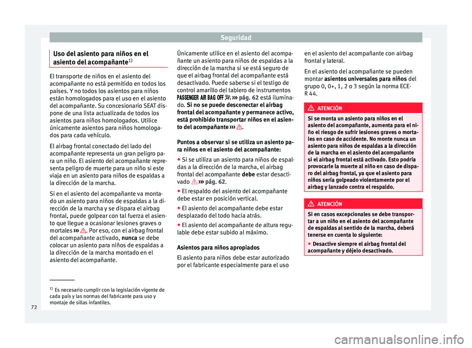 Seat Mii electric 2016 Manual de instrucciones (in Spanish) Seguridad
Uso del asiento para niños en el
a s
ient
o del acompañante 1)El transporte de niños en el asiento del
acomp
añant
e no está permitido en todos los
países. Y no todos los asientos par Seat Mii electric 2016 Manual de instrucciones (in Spanish) Seguridad
Uso del asiento para niños en el
a s
ient
o del acompañante 1)El transporte de niños en el asiento del
acomp
añant
e no está permitido en todos los
países. Y no todos los asientos par