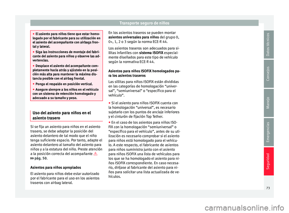 Seat Mii electric 2016 Manual de instrucciones (in Spanish) Transporte seguro de niños
●
El a s
iento para niños tiene que estar homo-
logado por el fabricante para su utilización en
el asiento del acompañante con airbags fron-
tal y lateral.
● Siga la Seat Mii electric 2016 Manual de instrucciones (in Spanish) Transporte seguro de niños
●
El a s
iento para niños tiene que estar homo-
logado por el fabricante para su utilización en
el asiento del acompañante con airbags fron-
tal y lateral.
● Siga la