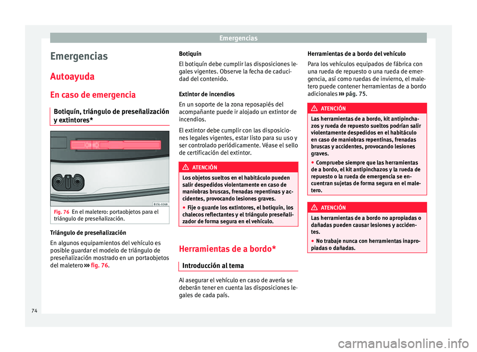 Seat Mii electric 2016 Manual de instrucciones (in Spanish) Emergencias
Emergencias
Aut o
a
yuda
En caso de emergencia Botiquín, triángulo de preseñalización
y extintores* Fig. 76
En el maletero: portaobjetos para el
trián gu
lo de pr
eseñalización. Tr Seat Mii electric 2016 Manual de instrucciones (in Spanish) Emergencias
Emergencias
Aut o
a
yuda
En caso de emergencia Botiquín, triángulo de preseñalización
y extintores* Fig. 76
En el maletero: portaobjetos para el
trián gu
lo de pr
eseñalización. Tr