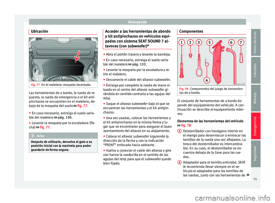 Seat Mii electric 2016 Manual de instrucciones (in Spanish) Autoayuda
Ubicación Fig. 77
En el maletero: moqueta levantada. Las herramientas de a bordo, la rueda de re-
p
ue
s
to, la rueda de emergencia o el kit anti-
pinchazos se encuentran en el maletero, de Seat Mii electric 2016 Manual de instrucciones (in Spanish) Autoayuda
Ubicación Fig. 77
En el maletero: moqueta levantada. Las herramientas de a bordo, la rueda de re-
p
ue
s
to, la rueda de emergencia o el kit anti-
pinchazos se encuentran en el maletero, de