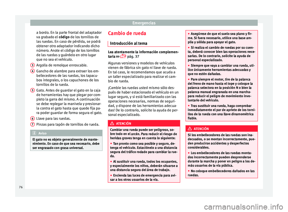 Seat Mii electric 2016 Manual de instrucciones (in Spanish) Emergencias
a bordo. En la parte frontal del adaptador
v a gr
ab
ado el código de los tornillos de
las ruedas. En caso de pérdida, se podrá
obtener otro adaptador indicando dicho
número. Anote el Seat Mii electric 2016 Manual de instrucciones (in Spanish) Emergencias
a bordo. En la parte frontal del adaptador
v a gr
ab
ado el código de los tornillos de
las ruedas. En caso de pérdida, se podrá
obtener otro adaptador indicando dicho
número. Anote el